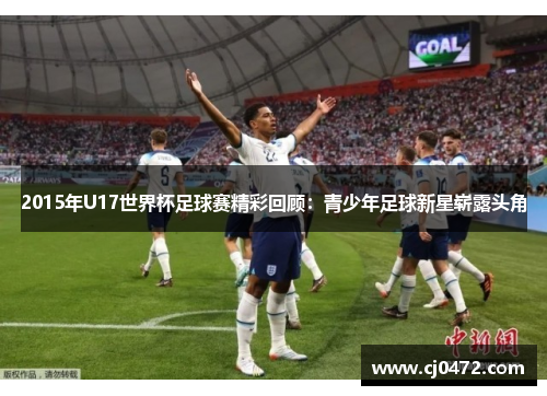 2015年U17世界杯足球赛精彩回顾：青少年足球新星崭露头角