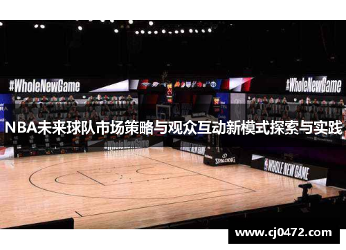 NBA未来球队市场策略与观众互动新模式探索与实践
