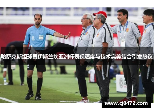 哈萨克斯坦球员伊斯兰坎亚洲杯表现速度与技术完美结合引发热议