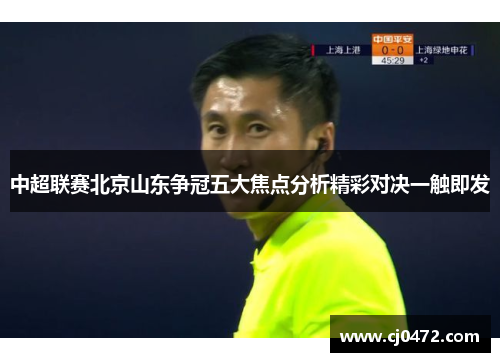 中超联赛北京山东争冠五大焦点分析精彩对决一触即发