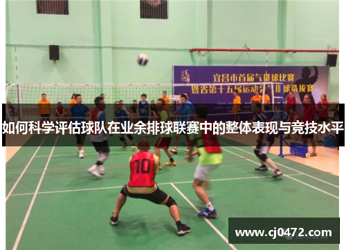 如何科学评估球队在业余排球联赛中的整体表现与竞技水平