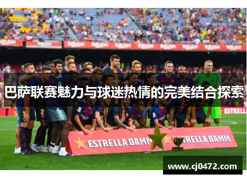 巴萨联赛魅力与球迷热情的完美结合探索