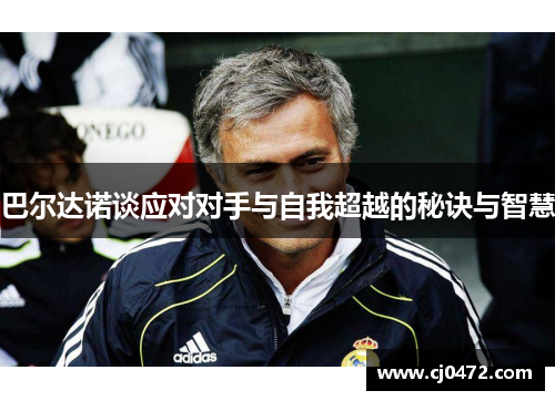 巴尔达诺谈应对对手与自我超越的秘诀与智慧