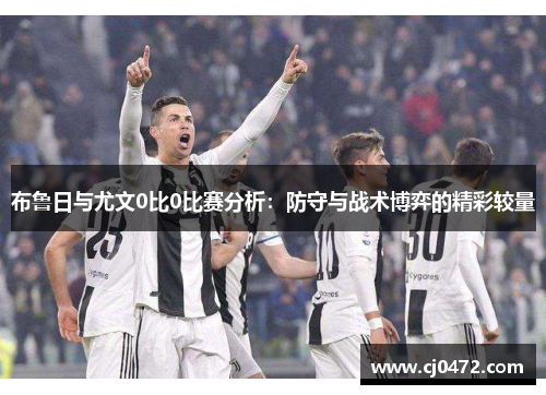 布鲁日与尤文0比0比赛分析：防守与战术博弈的精彩较量