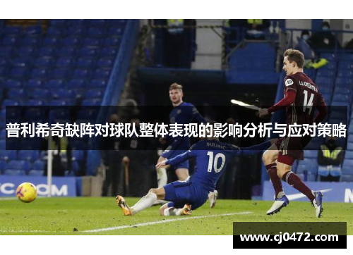 普利希奇缺阵对球队整体表现的影响分析与应对策略