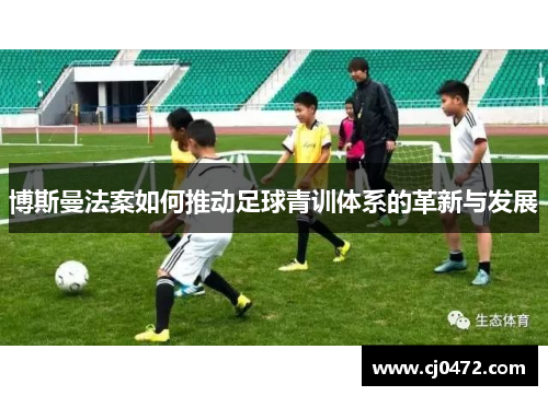 博斯曼法案如何推动足球青训体系的革新与发展