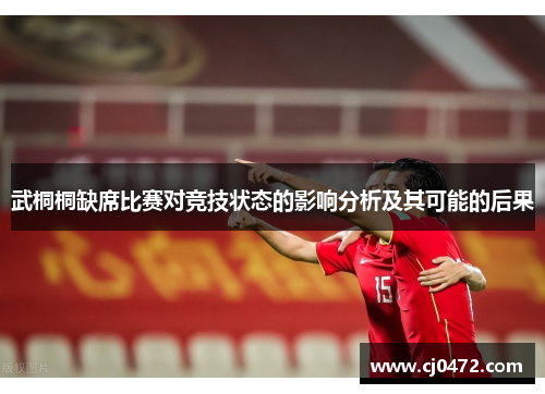 武桐桐缺席比赛对竞技状态的影响分析及其可能的后果