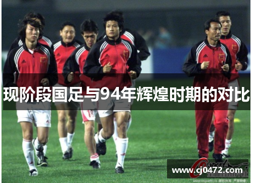 现阶段国足与94年辉煌时期的对比