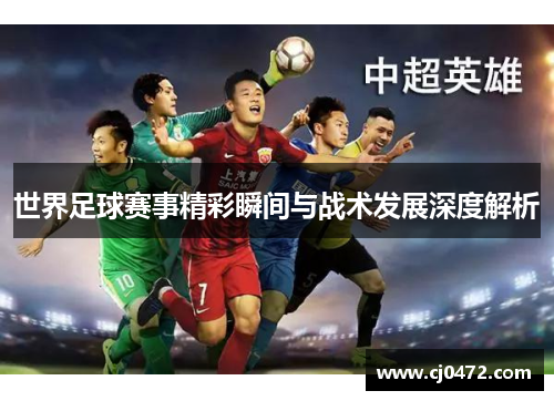 世界足球赛事精彩瞬间与战术发展深度解析
