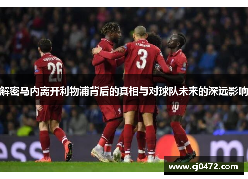 解密马内离开利物浦背后的真相与对球队未来的深远影响