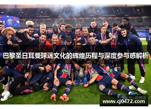 巴黎圣日耳曼球迷文化的辉煌历程与深度参与感解析