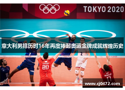 意大利男排历时16年再度捧起奥运金牌成就辉煌历史