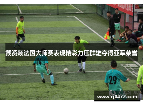 戴资颖法国大师赛表现精彩力压群雄夺得亚军荣誉